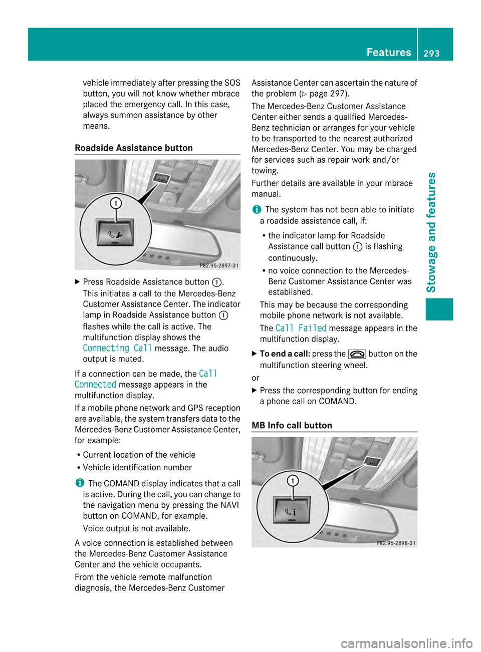 MERCEDES-BENZ CLS-Class 2014 W218 Owners Manual vehicl
eimmediatel yafter pressing the SOS
button, you willn ot know whethermbrace
placed the emergency call. In this case,
always summon assistance by other
means.
Roadside Assistance button X
Press 