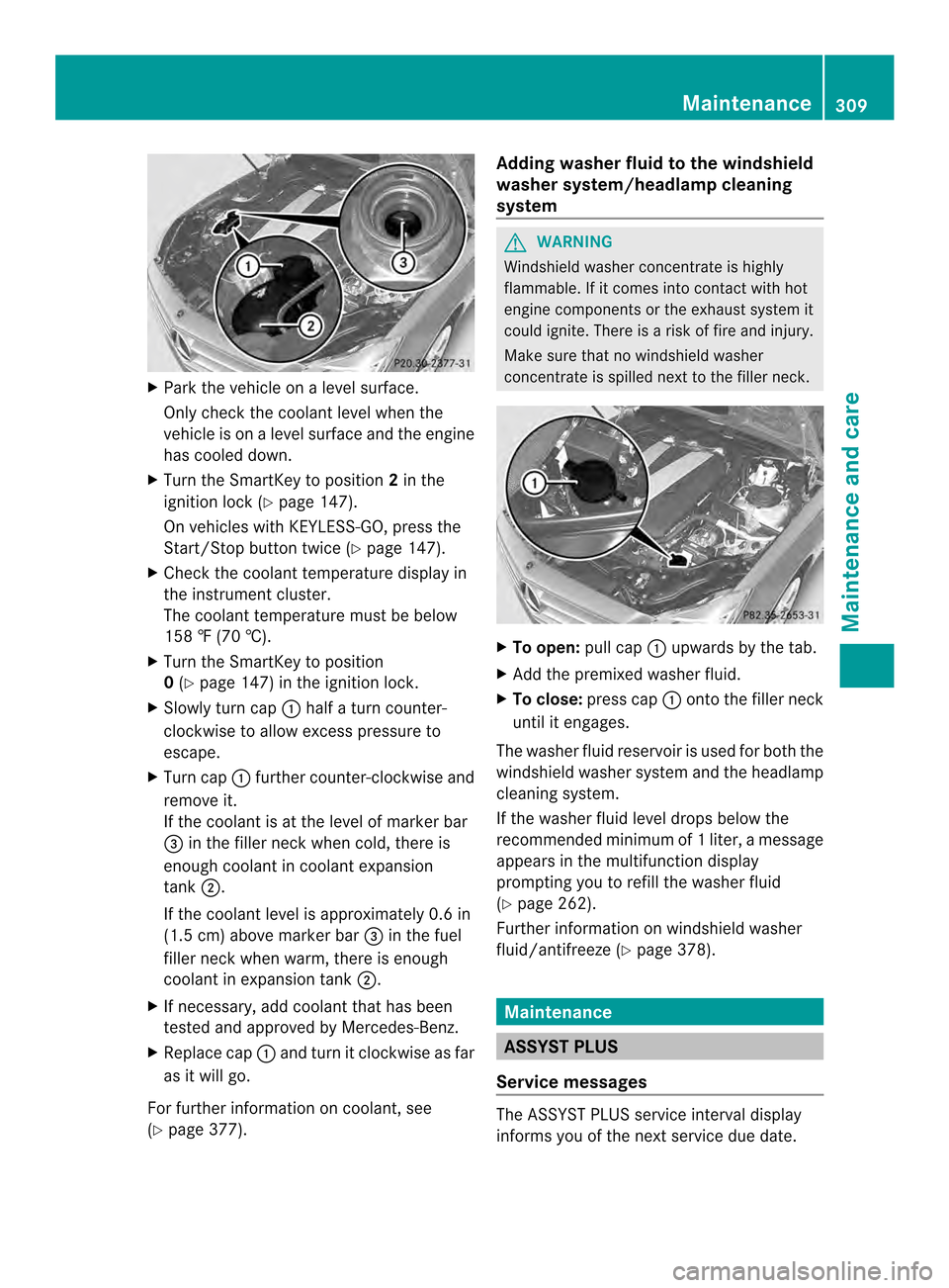 MERCEDES-BENZ CLS-Class 2014 W218 Owners Manual X
Park the vehicle on alevel surface.
Only check the coolant level when the
vehicle is on alevel surface and the engine
has cooled down.
X Turn the SmartKey to position 2in the
ignition lock (Y page 1