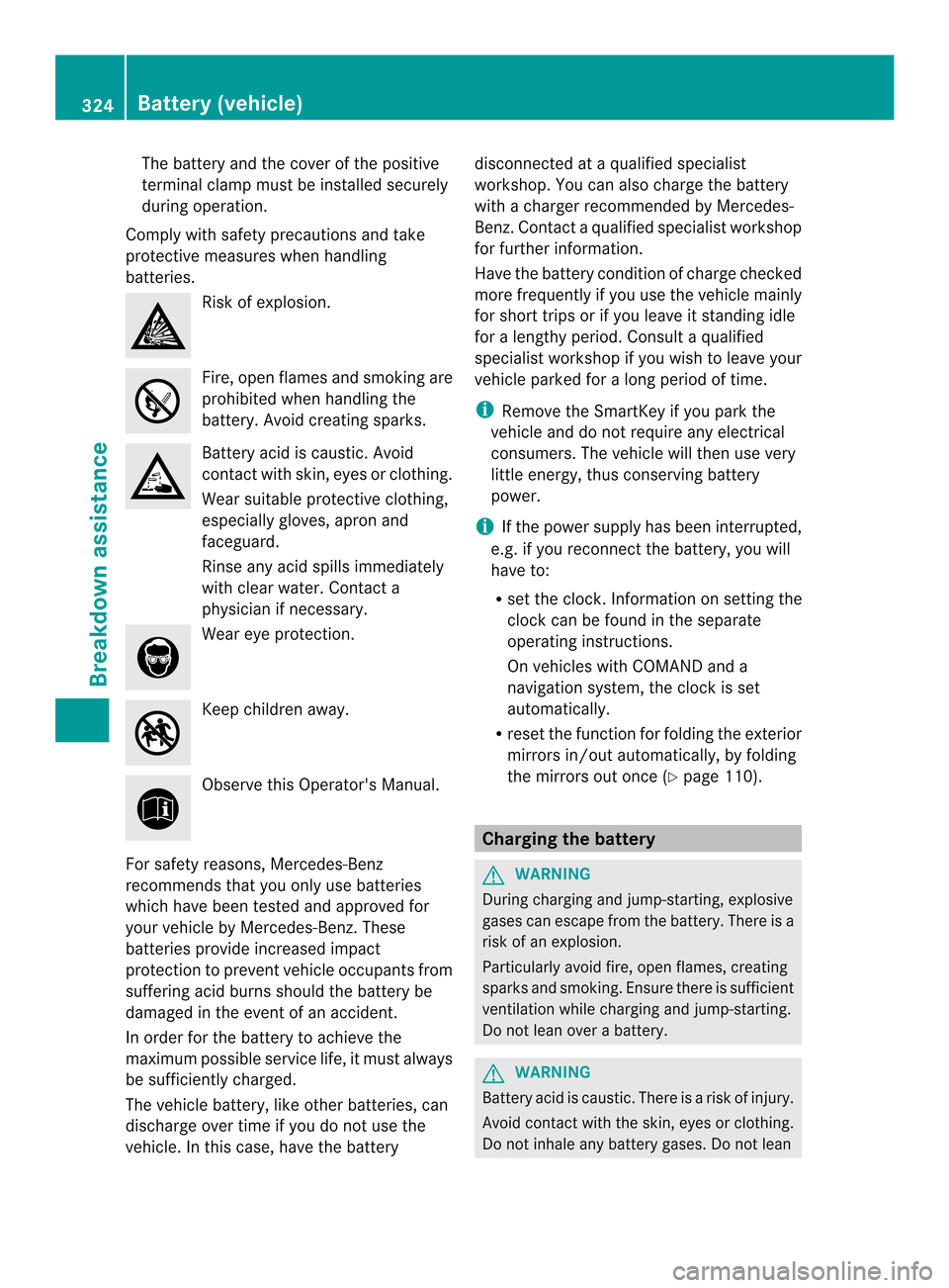 MERCEDES-BENZ CLS-Class 2014 W218 Owners Manual The battery and the cover of the positive
terminal clamp must be installed securely
during operation.
Comply with safety precautions and take
protective measures when handling
batteries. Risk of explo