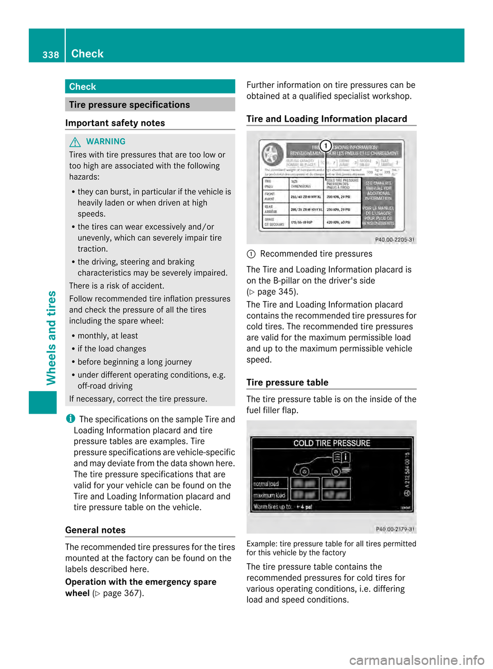 MERCEDES-BENZ CLS-Class 2014 W218 Owners Manual Check
Tir
ep ressure specifications
Important safety notes G
WARNING
Tire switht irep ressure sthata re to olow or
to oh igh are associated wit hthe following
hazards:
R they can burst, in particular 