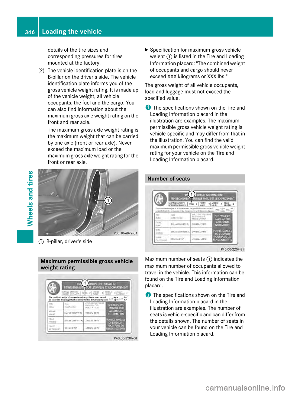 MERCEDES-BENZ CLS-Class 2014 W218 Service Manual details of the tire sizes and
correspondin
gpressures for tires
mounted at the factory.
(2) The vehicle identification plate is on the B-pillar on the driver sside. The vehicle
identification plate i