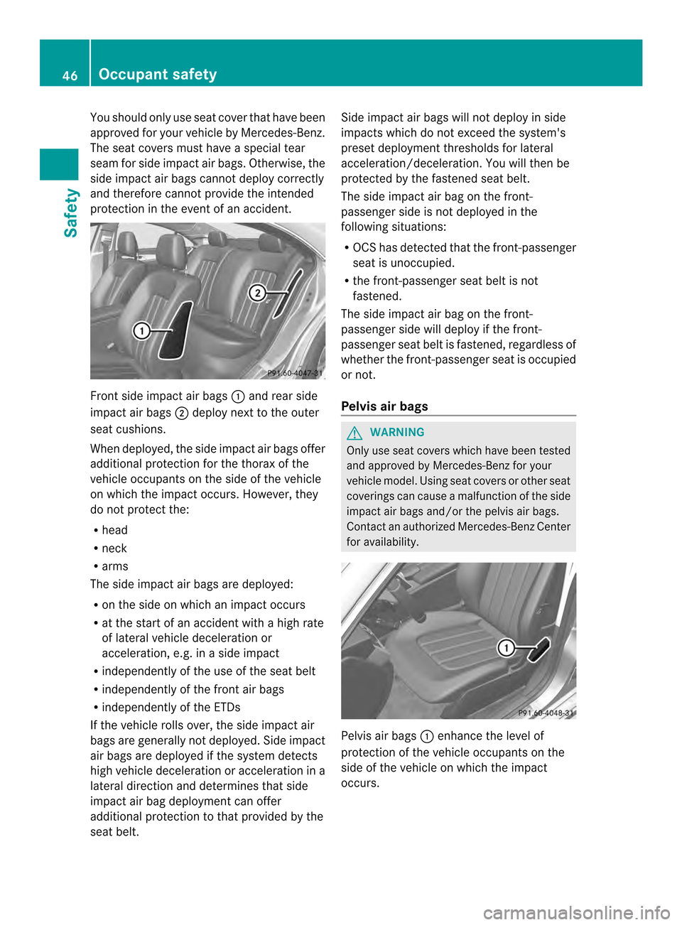 MERCEDES-BENZ CLS-Class 2014 W218 User Guide You should only use seat cover that have been
approved for your vehicle by Mercedes-Benz.
The seat covers must have aspecial tear
seam for side impact air bags. Otherwise, the
side impact air bags can