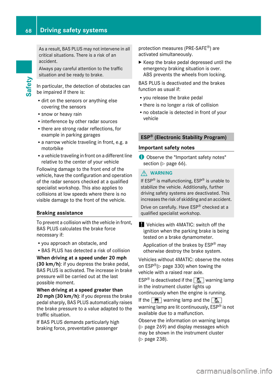 MERCEDES-BENZ CLS-Class 2014 W218 Owners Manual As
aresult, BAS PLUS may not intervene in all
critical situations. There is arisk of an
accident.
Always pay careful attention to the traffic
situation and be ready to brake.
In particular, the detect