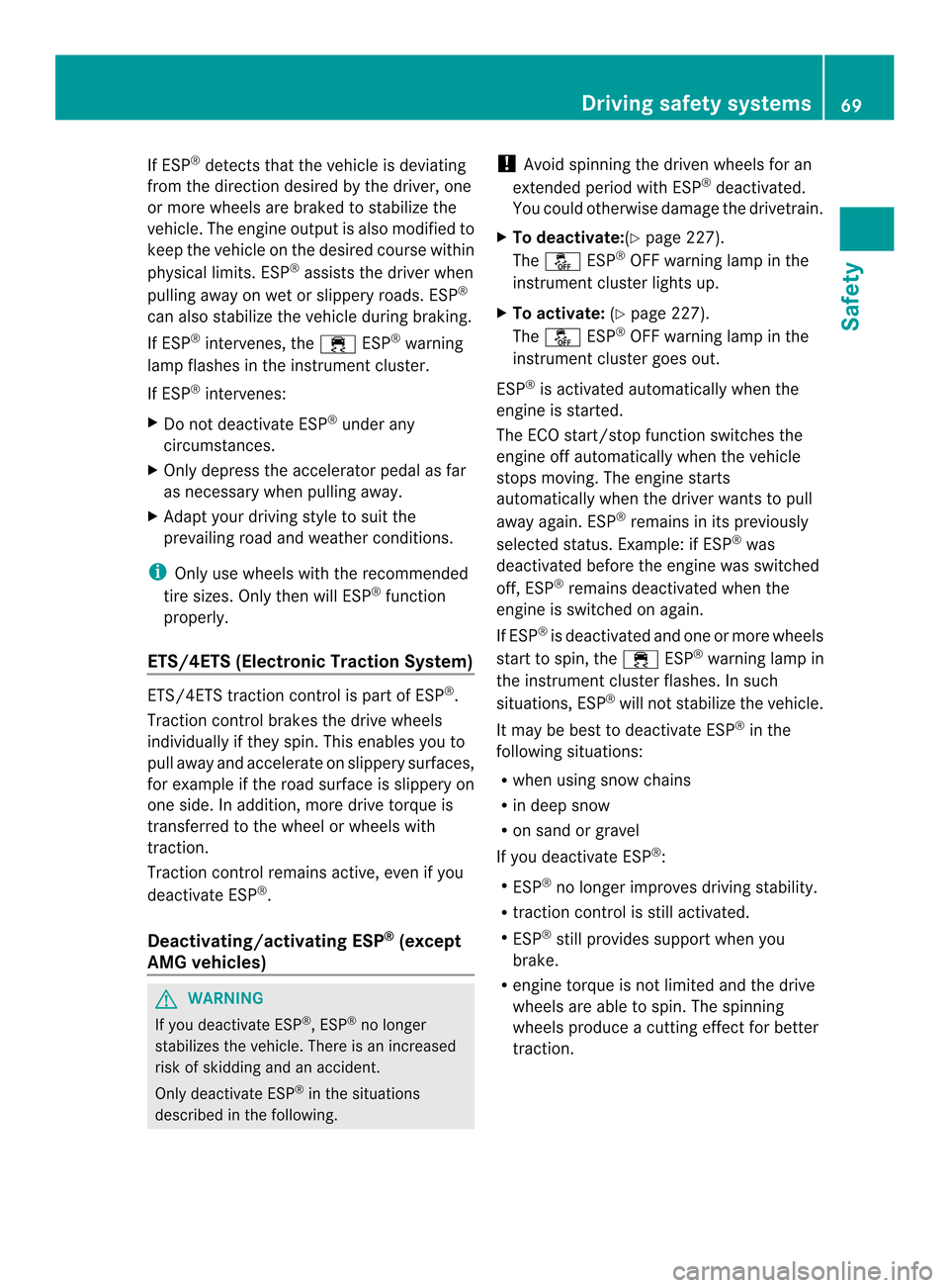 MERCEDES-BENZ CLS-Class 2014 W218 Owners Manual If ESP
®
detects that the vehicle is deviating
from the direction desire dbythe driver, one
or more wheels are braked to stabilize the
vehicle .The engine output is also modified to
keep the vehicle 
