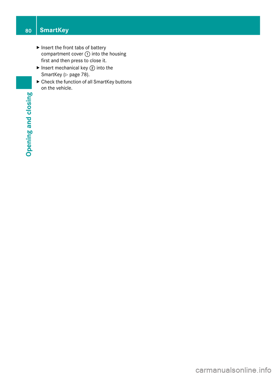 MERCEDES-BENZ CLS-Class 2014 W218 Owners Manual X
Insert the front tabs of battery
compartment cover 001Ainto the housing
first and then press to close it.
X Insert mechanical key 0010into the
SmartKey (Y page 78).
X Check the function of all Smart