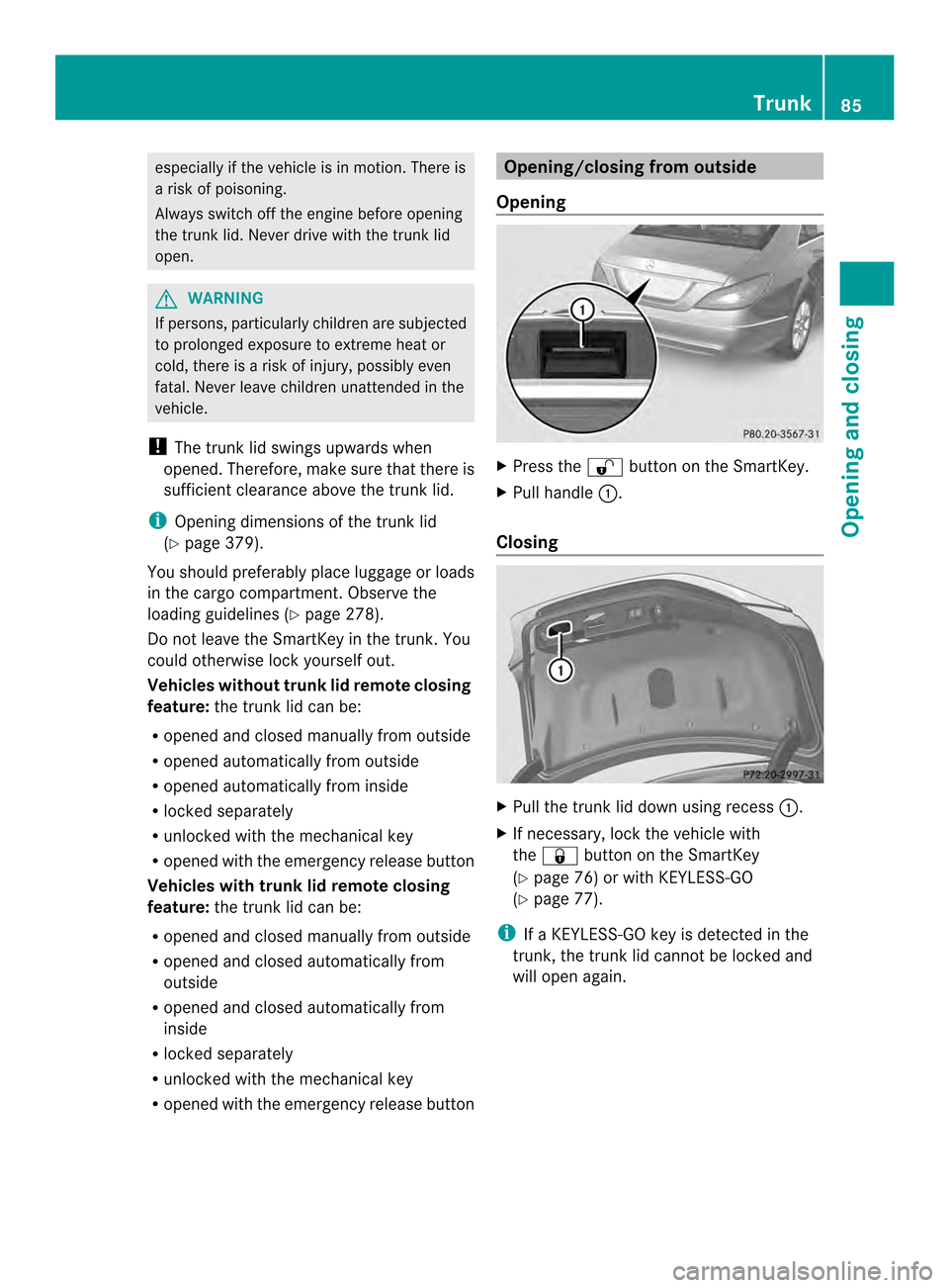 MERCEDES-BENZ CLS-Class 2014 W218 Manual Online especially if the vehicle is in motion
.There is
ar isk of poisoning.
Always switch off the engine before opening
the trunk lid. Never drive with the trunk lid
open. G
WARNING
If persons, particularly MERCEDES-BENZ CLS-Class 2014 W218 Manual Online especially if the vehicle is in motion
.There is
ar isk of poisoning.
Always switch off the engine before opening
the trunk lid. Never drive with the trunk lid
open. G
WARNING
If persons, particularly