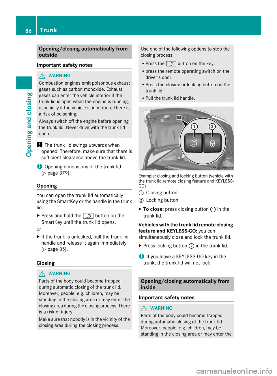 MERCEDES-BENZ CLS-Class 2014 W218 Manual Online Opening/closing automatically from
outside
Important safet ynotes G
WARNING
Combustion engine semit poisonous exhaust
gases such as carbon monoxide. Exhaust
gases can enter the vehicle interior if the MERCEDES-BENZ CLS-Class 2014 W218 Manual Online Opening/closing automatically from
outside
Important safet ynotes G
WARNING
Combustion engine semit poisonous exhaust
gases such as carbon monoxide. Exhaust
gases can enter the vehicle interior if the