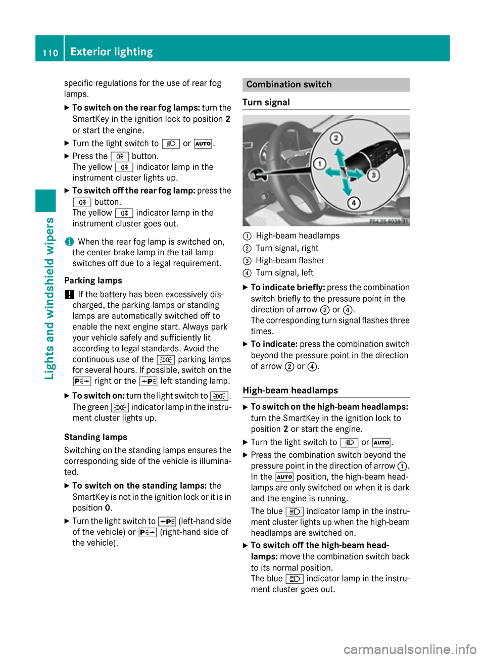 MERCEDES-BENZ CLA-Class 2014 C117 Owners Manual specific regulations for the use of rear fog
lamps.
X To switch on the rear fog lamps: turn the
SmartKey in the ignition lock to position 2
or start the engine.
X Turn the light switch to 0058or0058.
