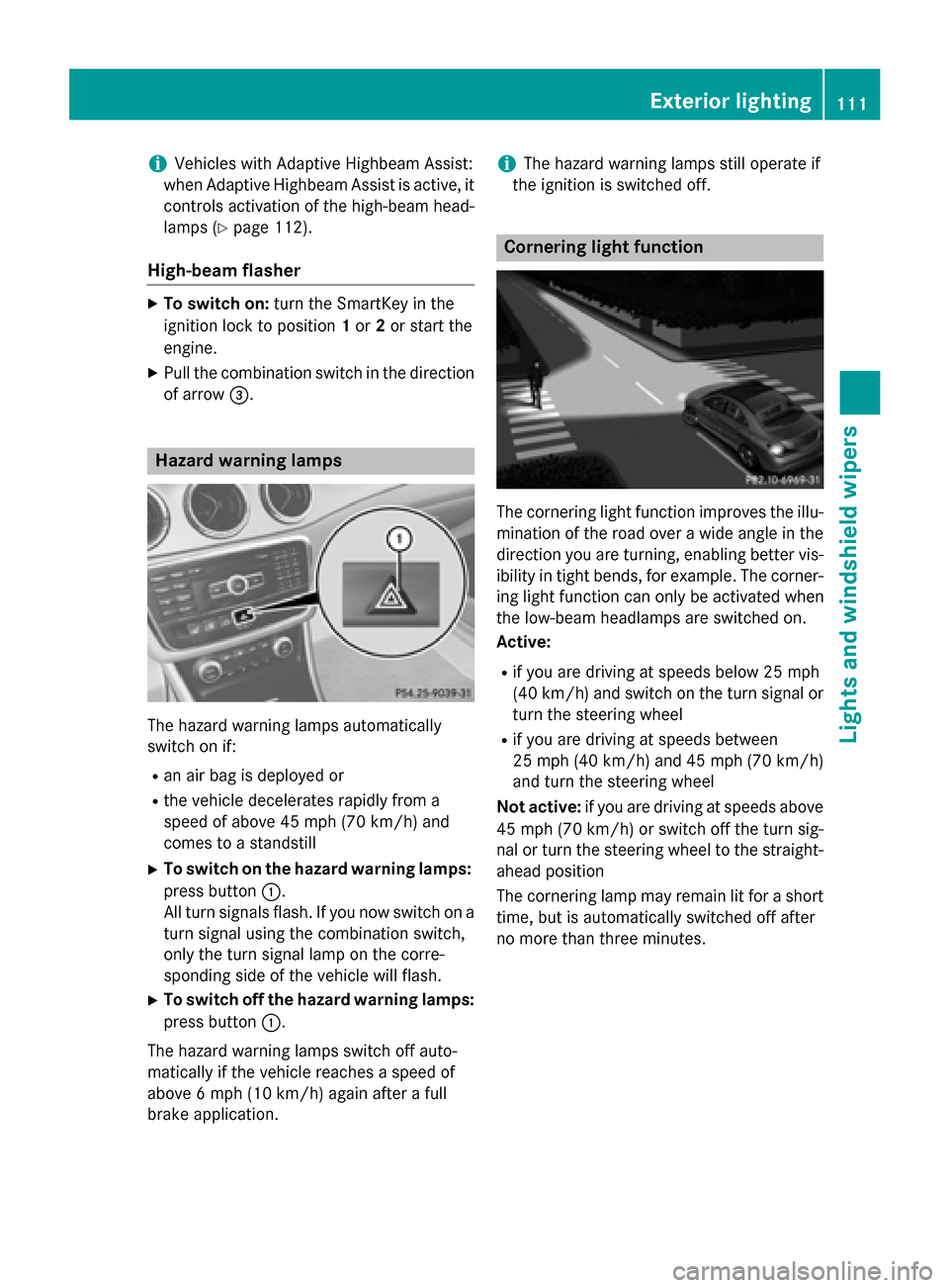 MERCEDES-BENZ CLA-Class 2014 C117 Owners Manual i
Vehicles with Adaptive Highbeam Assist:
when Adaptive Highbeam Assist is active, it controls activation of the high-beam head-
lamps (Y page 112).
High-beam flasher X
To switch on: turn the SmartKey