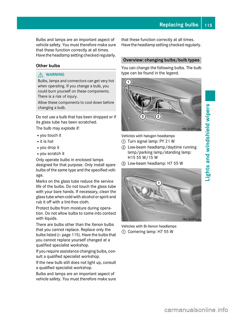 MERCEDES-BENZ CLA-Class 2014 C117 Owners Manual Bulbs and lamps are an important aspect of
vehicle safety. You must therefore make sure that these function correctly at all times.
Have the headlamp setting checked regularly.
Other bulbs G
WARNING
B MERCEDES-BENZ CLA-Class 2014 C117 Owners Manual Bulbs and lamps are an important aspect of
vehicle safety. You must therefore make sure that these function correctly at all times.
Have the headlamp setting checked regularly.
Other bulbs G
WARNING
B