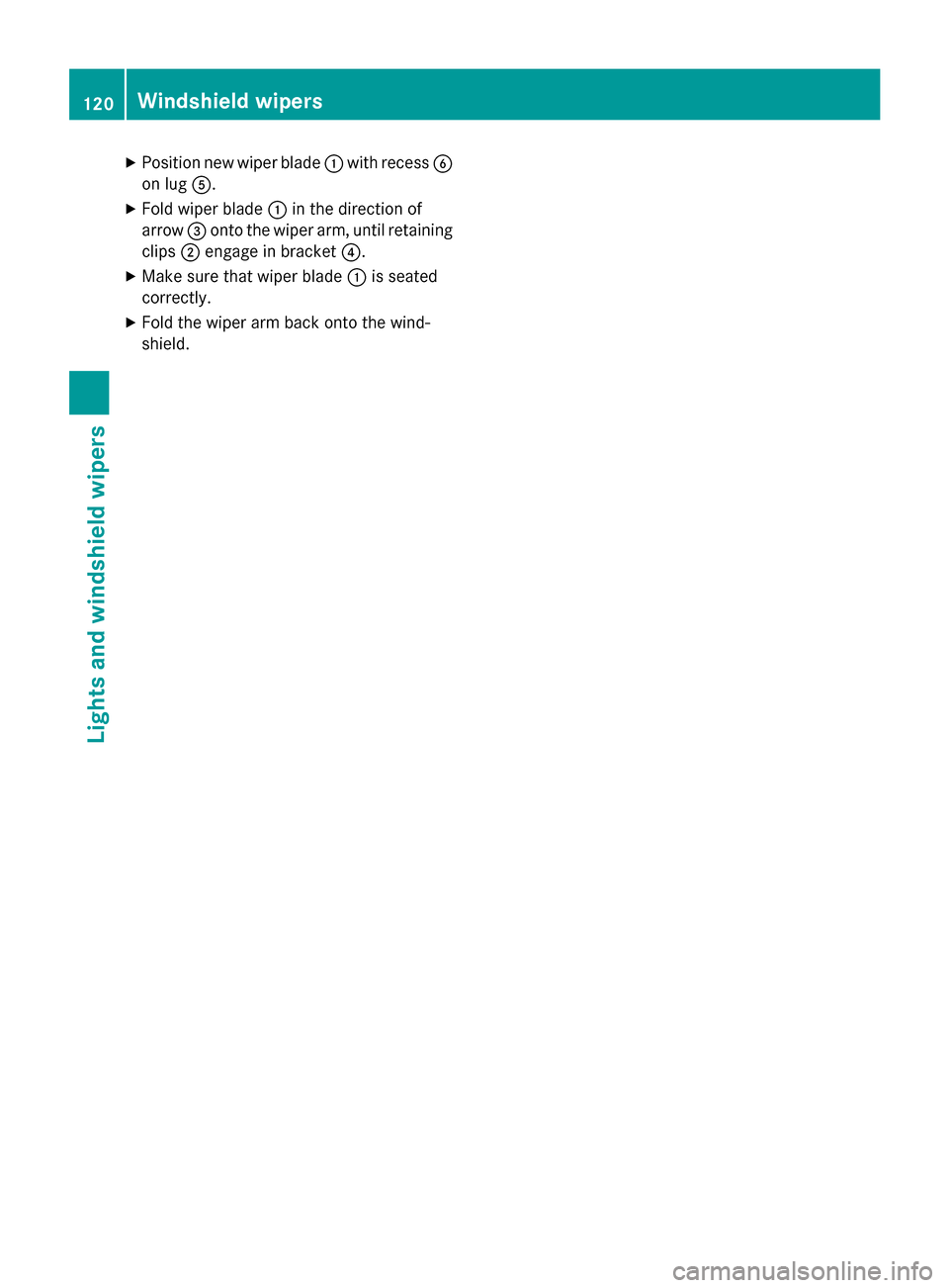 MERCEDES-BENZ CLA-Class 2014 C117 Owners Manual X
Position new wiper blade 0043with recess 0084
on lug 0083.
X Fold wiper blade 0043in the direction of
arrow 0087onto the wiper arm, until retaining
clips 0044engage in bracket 0085.
X Make sure that MERCEDES-BENZ CLA-Class 2014 C117 Owners Manual X
Position new wiper blade 0043with recess 0084
on lug 0083.
X Fold wiper blade 0043in the direction of
arrow 0087onto the wiper arm, until retaining
clips 0044engage in bracket 0085.
X Make sure that
