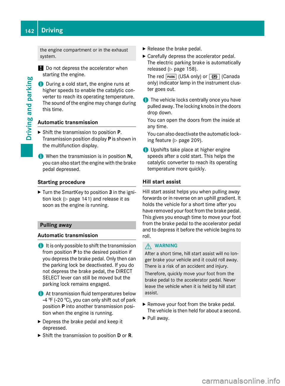 MERCEDES-BENZ CLA-Class 2014 C117 Owners Manual the engine compartment or in the exhaust
system.
! Do not depress the accelerator when
starting the engine.
i During a cold start, the engine runs at
higher speeds to enable the catalytic con-
verter MERCEDES-BENZ CLA-Class 2014 C117 Owners Manual the engine compartment or in the exhaust
system.
! Do not depress the accelerator when
starting the engine.
i During a cold start, the engine runs at
higher speeds to enable the catalytic con-
verter