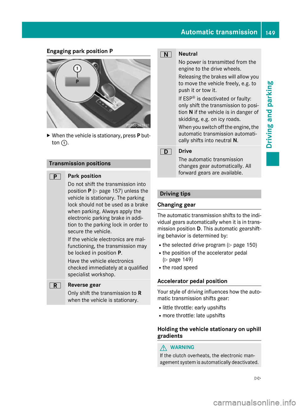 MERCEDES-BENZ CLA-Class 2014 C117 Owners Manual Engaging park position P
X
When the vehicle is stationary, press Pbut-
ton 0043. Transmission positions
0045 Park position
Do not shift the transmission into
position
P(Y page 157) unless the
vehicle MERCEDES-BENZ CLA-Class 2014 C117 Owners Manual Engaging park position P
X
When the vehicle is stationary, press Pbut-
ton 0043. Transmission positions
0045 Park position
Do not shift the transmission into
position
P(Y page 157) unless the
vehicle