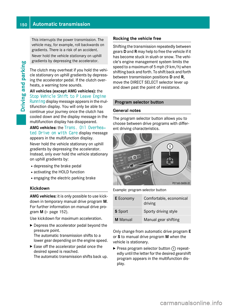 MERCEDES-BENZ CLA-Class 2014 C117 Owners Manual This interrupts the power transmission. The
vehicle may, for example, roll backwards on
gradients. There is a risk of an accident.
Never hold the vehicle stationary on uphill
gradients by depressing t MERCEDES-BENZ CLA-Class 2014 C117 Owners Manual This interrupts the power transmission. The
vehicle may, for example, roll backwards on
gradients. There is a risk of an accident.
Never hold the vehicle stationary on uphill
gradients by depressing t