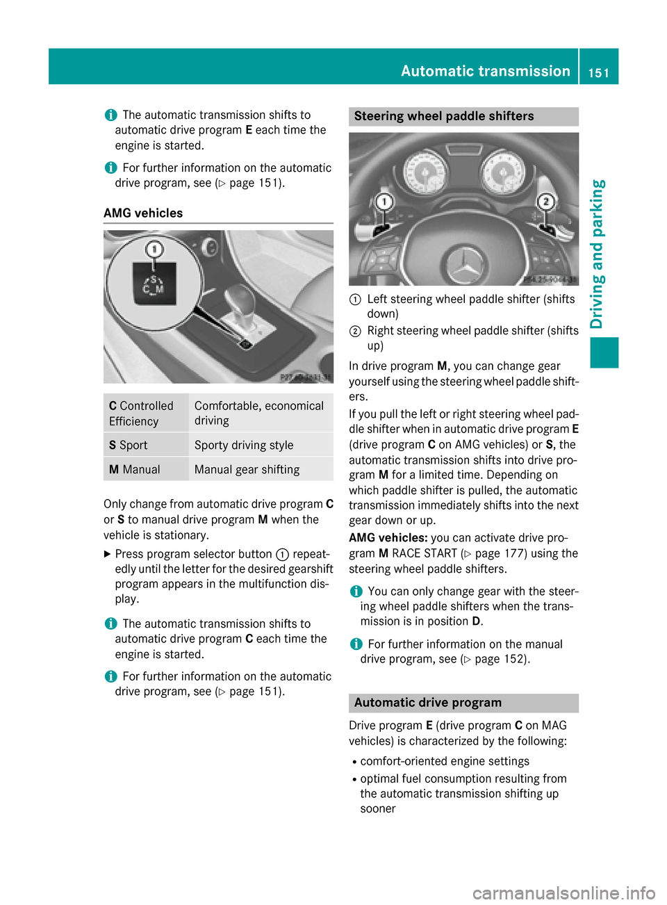 MERCEDES-BENZ CLA-Class 2014 C117 Owners Manual i
The automatic transmission shifts to
automatic drive program Eeach time the
engine is started.
i For further information on the automatic
drive program, see (Y page 151).
AMG vehicles C
Controlled
E MERCEDES-BENZ CLA-Class 2014 C117 Owners Manual i
The automatic transmission shifts to
automatic drive program Eeach time the
engine is started.
i For further information on the automatic
drive program, see (Y page 151).
AMG vehicles C
Controlled
E