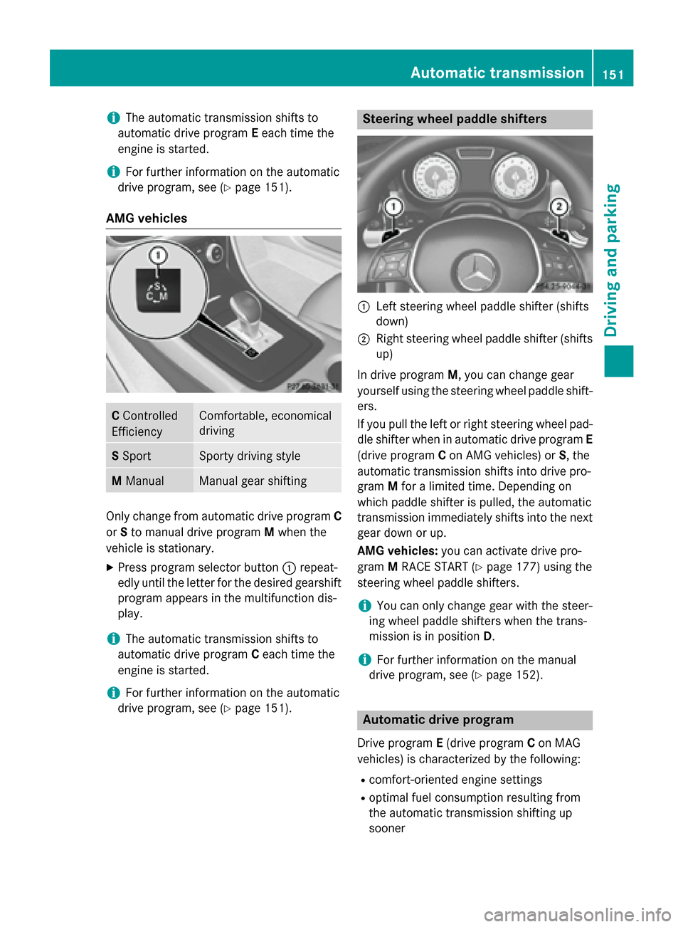 MERCEDES-BENZ CLA-Class 2014 C117 Owners Manual i
The automatic transmission shifts to
automatic drive program Eeach time the
engine is started.
i For further information on the automatic
drive program, see (Y page 151).
AMG vehicles C
Controlled
E