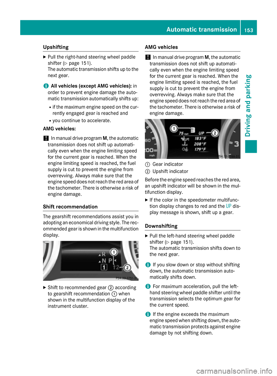 MERCEDES-BENZ CLA-Class 2014 C117 Owners Manual Upshifting
X
Pull the right-hand steering wheel paddle
shifter (Y page 151).
The automatic transmission shifts up to the
next gear.
i All vehicles (except AMG vehicles): in
order to prevent engine dam MERCEDES-BENZ CLA-Class 2014 C117 Owners Manual Upshifting
X
Pull the right-hand steering wheel paddle
shifter (Y page 151).
The automatic transmission shifts up to the
next gear.
i All vehicles (except AMG vehicles): in
order to prevent engine dam