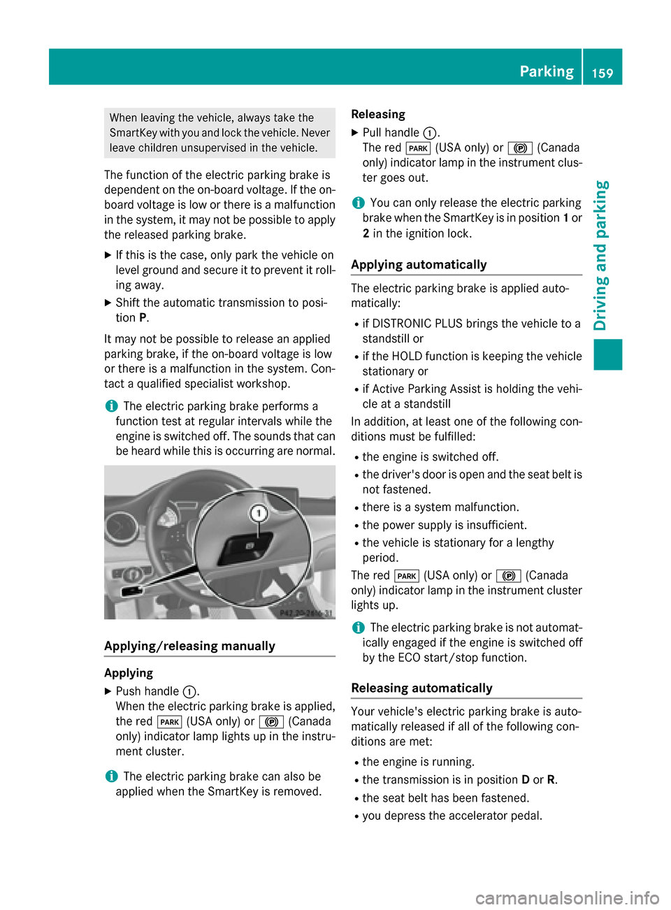 MERCEDES-BENZ CLA-Class 2014 C117 Owners Manual When leaving the vehicle, always take the
SmartKey with you and lock the vehicle. Never leave children unsupervised in the vehicle.
The function of the electric parking brake is
dependent on the on-bo