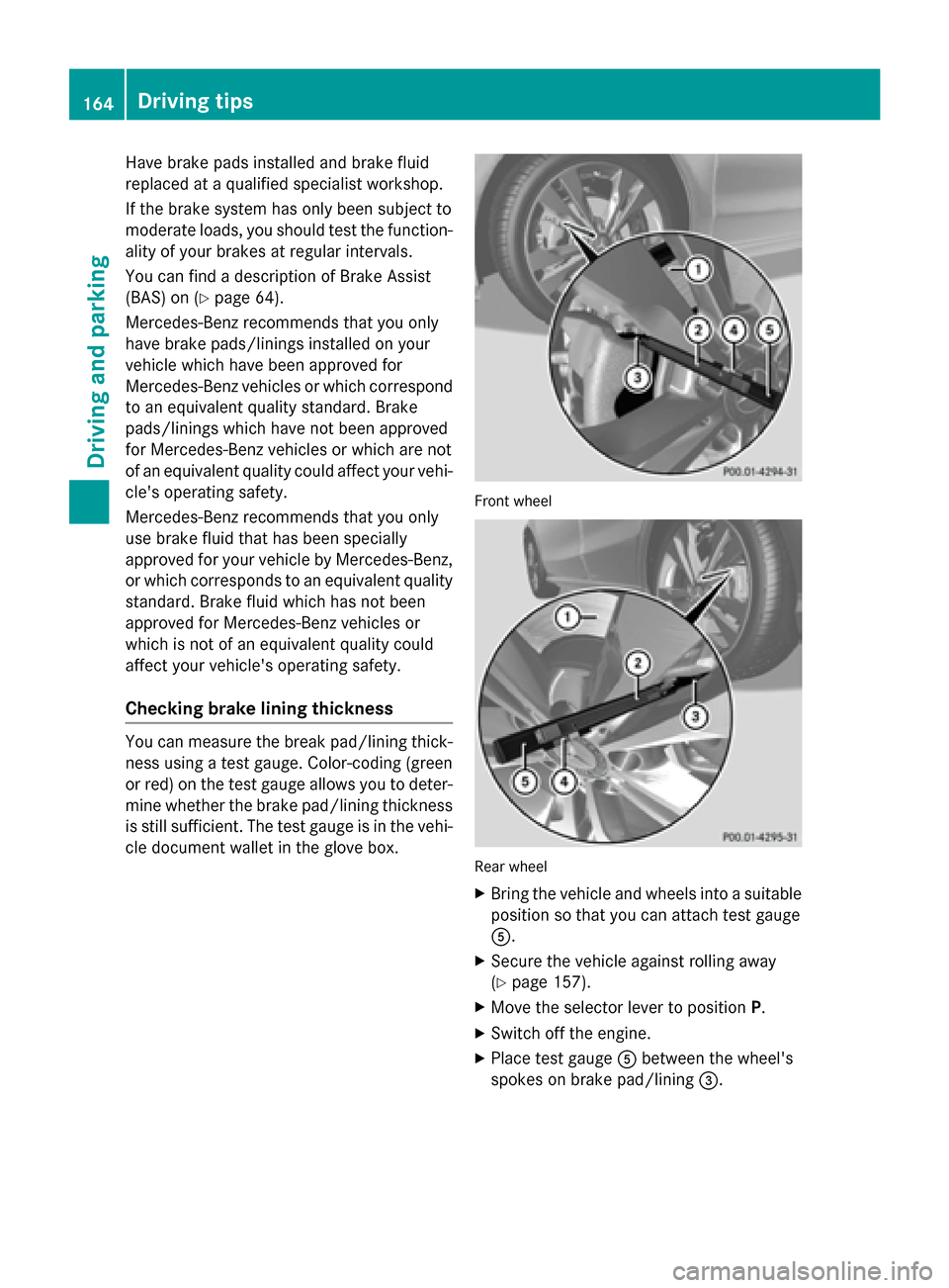 MERCEDES-BENZ CLA-Class 2014 C117 Owners Manual Have brake pads installed and brake fluid
replaced at a qualified specialist workshop.
If the brake system has only been subject to
moderate loads, you should test the function- ality of your brakes a