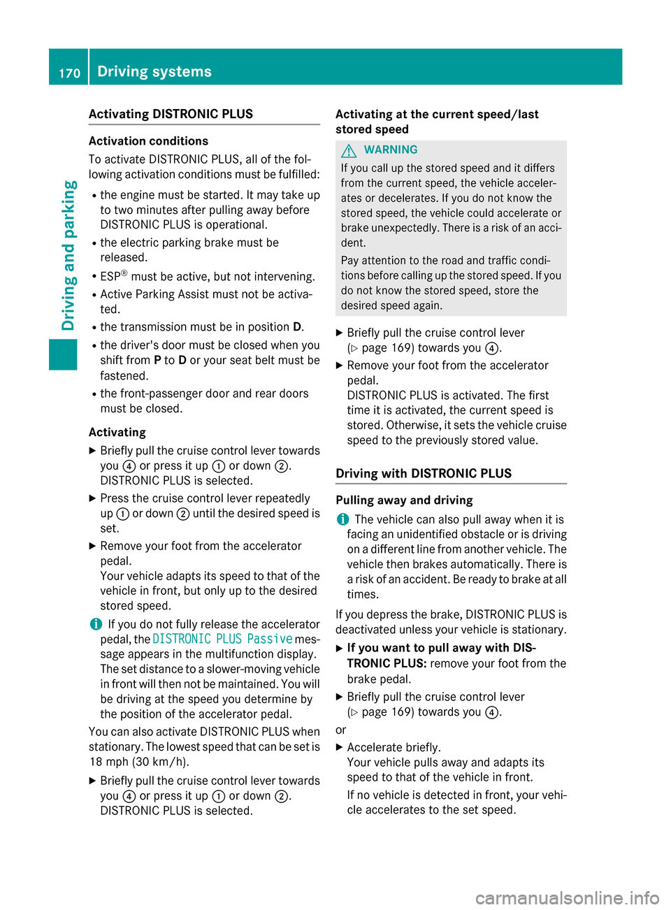 MERCEDES-BENZ CLA-Class 2014 C117 Owners Manual Activating DISTRONIC PLUS
Activation conditions
To activate DISTRONIC PLUS, all of the fol-
lowing activation conditions must be fulfilled:
R the engine must be started. It may take up
to two minutes MERCEDES-BENZ CLA-Class 2014 C117 Owners Manual Activating DISTRONIC PLUS
Activation conditions
To activate DISTRONIC PLUS, all of the fol-
lowing activation conditions must be fulfilled:
R the engine must be started. It may take up
to two minutes