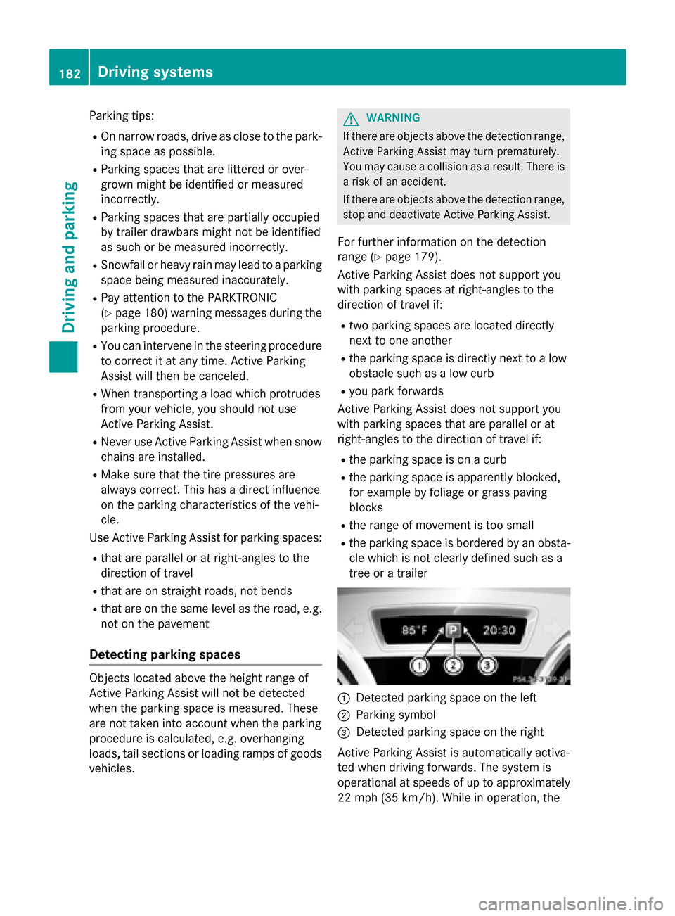 MERCEDES-BENZ CLA-Class 2014 C117 Owners Manual Parking tips:
R On narrow roads, drive as close to the park-
ing space as possible.
R Parking spaces that are littered or over-
grown might be identified or measured
incorrectly.
R Parking spaces that