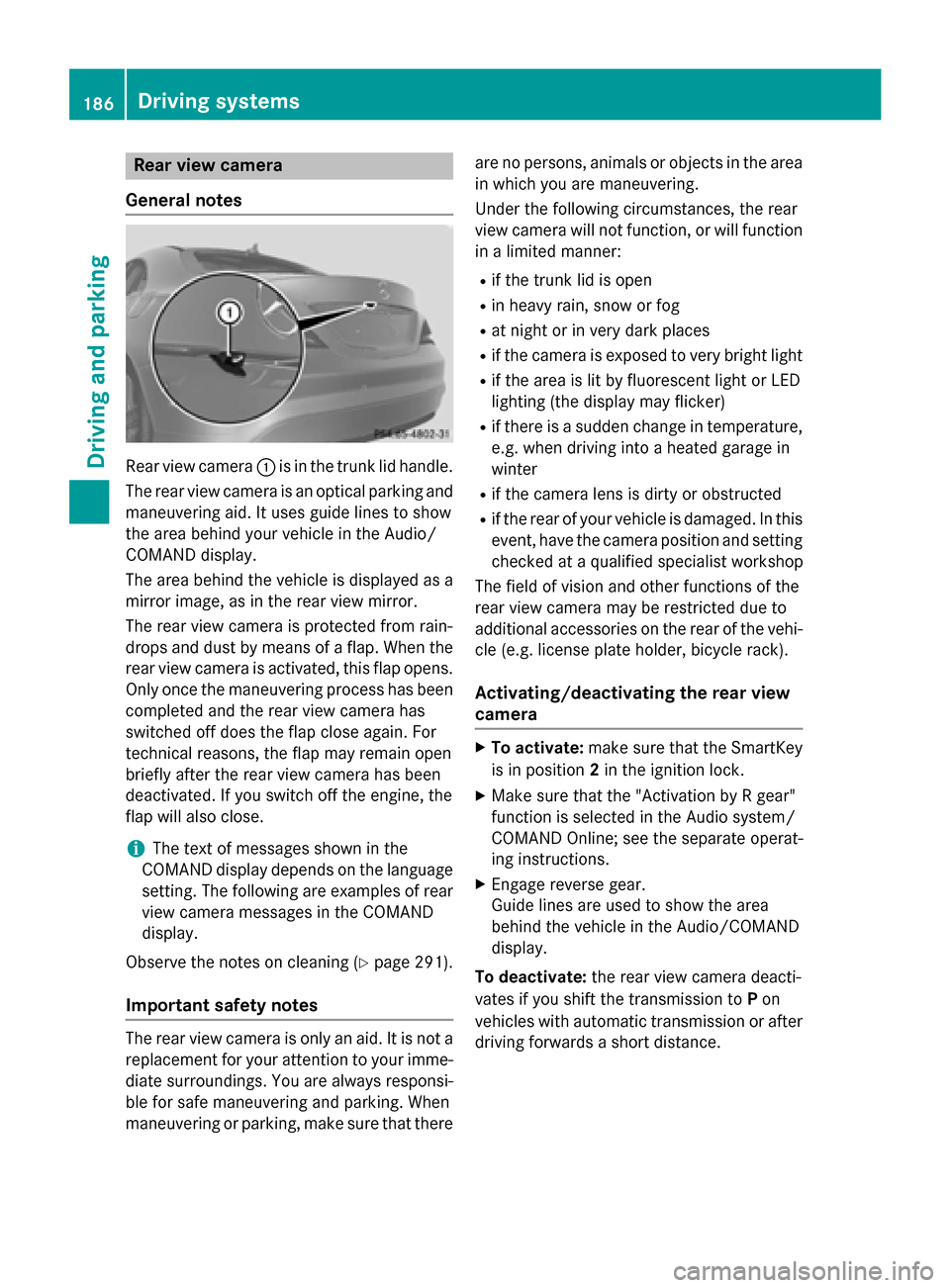 MERCEDES-BENZ CLA-Class 2014 C117 Owners Manual Rear view camera
General notes Rear view camera
0043is in the trunk lid handle.
The rear view camera is an optical parking and maneuvering aid. It uses guide lines to show
the area behind your vehicle MERCEDES-BENZ CLA-Class 2014 C117 Owners Manual Rear view camera
General notes Rear view camera
0043is in the trunk lid handle.
The rear view camera is an optical parking and maneuvering aid. It uses guide lines to show
the area behind your vehicle