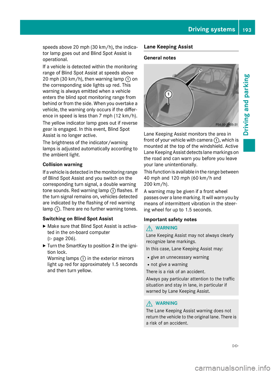 MERCEDES-BENZ CLA-Class 2014 C117 Owners Manual speeds above 20 mph (30 km/h), the indica-
tor lamp goes out and Blind Spot Assist is
operational.
If a vehicle is detected within the monitoring
range of Blind Spot Assist at speeds above
20 mph (30 