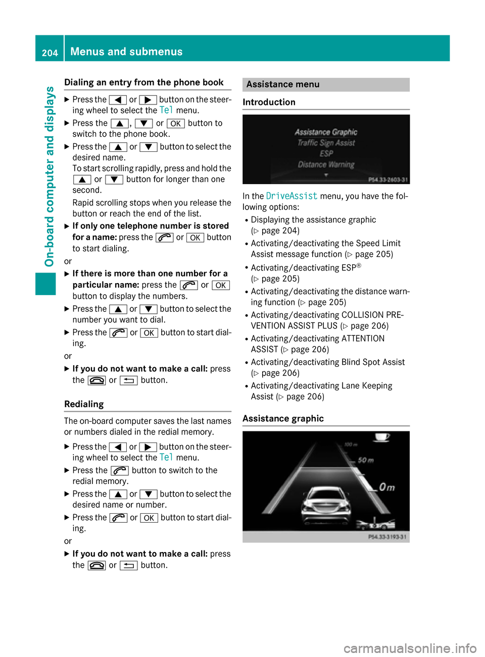 MERCEDES-BENZ CLA-Class 2014 C117 Owners Manual Dialing an entry from the phone book
X
Press the 0059or0065 button on the steer-
ing wheel to select the Tel
Tel menu.
X Press the 0063,0064or0076 button to
switch to the phone book.
X Press the 0063o MERCEDES-BENZ CLA-Class 2014 C117 Owners Manual Dialing an entry from the phone book
X
Press the 0059or0065 button on the steer-
ing wheel to select the Tel
Tel menu.
X Press the 0063,0064or0076 button to
switch to the phone book.
X Press the 0063o