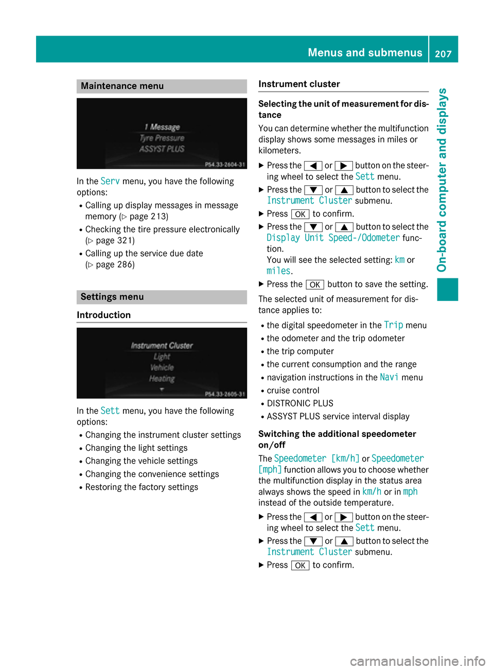 MERCEDES-BENZ CLA-Class 2014 C117 Owners Manual Maintenance menu
In the
Serv
Servmenu, you have the following
options:
R Calling up display messages in message
memory (Y page 213)
R Checking the tire pressure electronically
(Y page 321)
R Calling u
