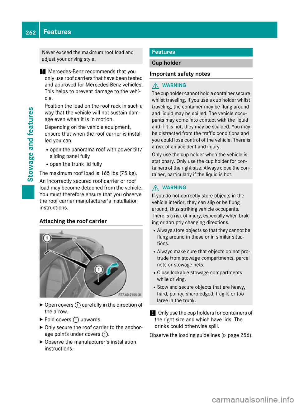 MERCEDES-BENZ CLA-Class 2014 C117 Owners Manual Never exceed the maximum roof load and
adjust your driving style.
! Mercedes-Benz recommends that you
only use roof carriers that have been tested and approved for Mercedes-Benz vehicles.
This helps t MERCEDES-BENZ CLA-Class 2014 C117 Owners Manual Never exceed the maximum roof load and
adjust your driving style.
! Mercedes-Benz recommends that you
only use roof carriers that have been tested and approved for Mercedes-Benz vehicles.
This helps t