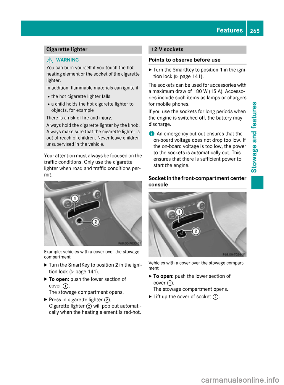 MERCEDES-BENZ CLA-Class 2014 C117 Owners Manual Cigarette lighter
G
WARNING
You can burn yourself if you touch the hot
heating element or the socket of the cigarette lighter.
In addition, flammable materials can ignite if:
R the hot cigarette light MERCEDES-BENZ CLA-Class 2014 C117 Owners Manual Cigarette lighter
G
WARNING
You can burn yourself if you touch the hot
heating element or the socket of the cigarette lighter.
In addition, flammable materials can ignite if:
R the hot cigarette light