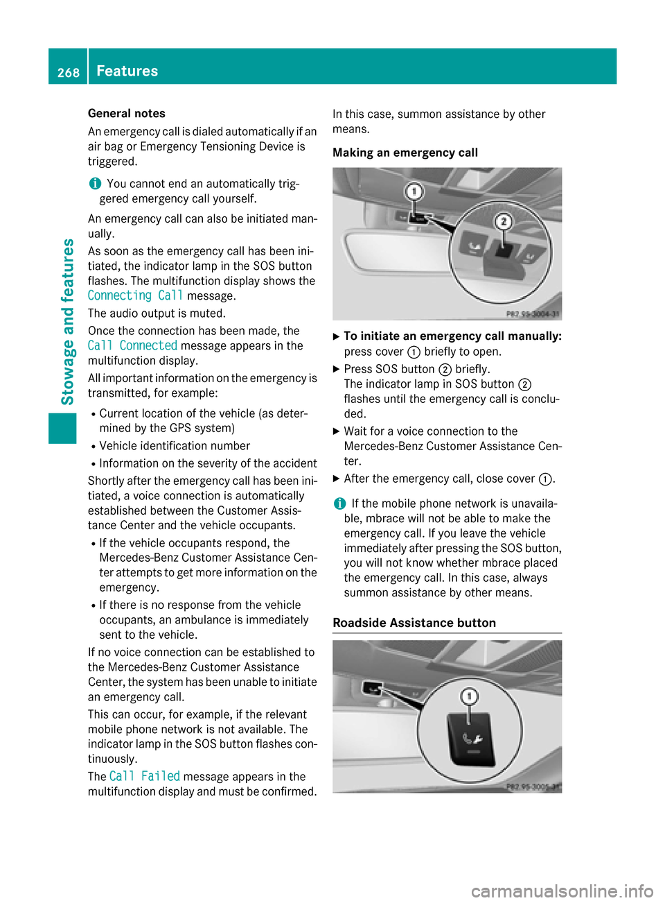 MERCEDES-BENZ CLA-Class 2014 C117 Owners Manual General notes
An emergency call is dialed automatically if an
air bag or Emergency Tensioning Device is
triggered.
i You cannot end an automatically trig-
gered emergency call yourself.
An emergency c MERCEDES-BENZ CLA-Class 2014 C117 Owners Manual General notes
An emergency call is dialed automatically if an
air bag or Emergency Tensioning Device is
triggered.
i You cannot end an automatically trig-
gered emergency call yourself.
An emergency c