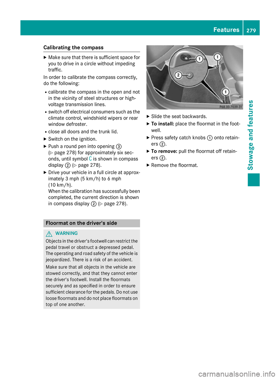 MERCEDES-BENZ CLA-Class 2014 C117 Owners Manual Calibrating the compass
X
Make sure that there is sufficient space for
you to drive in a circle without impeding
traffic.
In order to calibrate the compass correctly,
do the following:
R calibrate the