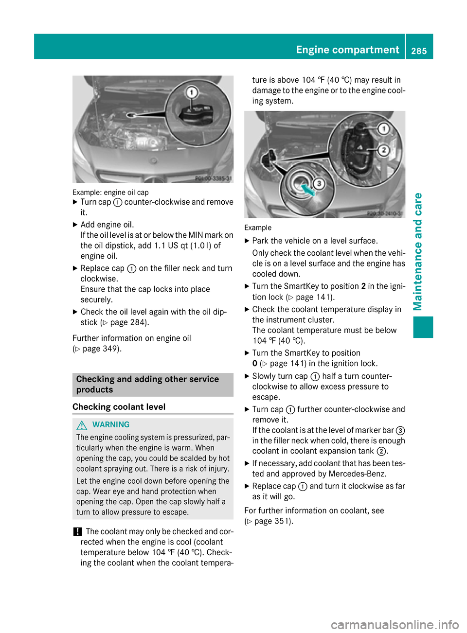 MERCEDES-BENZ CLA-Class 2014 C117 Owners Manual Example: engine oil cap
X Turn cap 0043counter-clockwise and remove
it.
X Add engine oil.
If the oil level is at or below the MIN mark on
the oil dipstick, add 1.1 US qt (1.0 l)of
engine oil.
X Replac