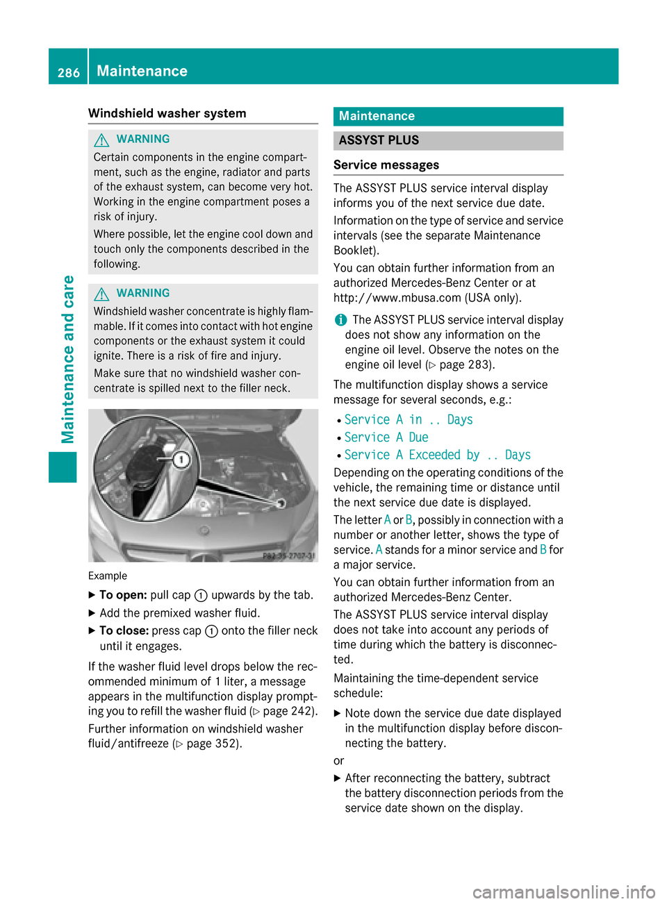 MERCEDES-BENZ CLA-Class 2014 C117 Owners Manual Windshield washer system
G
WARNING
Certain components in the engine compart-
ment, such as the engine, radiator and parts
of the exhaust system, can become very hot.
Working in the engine compartment 