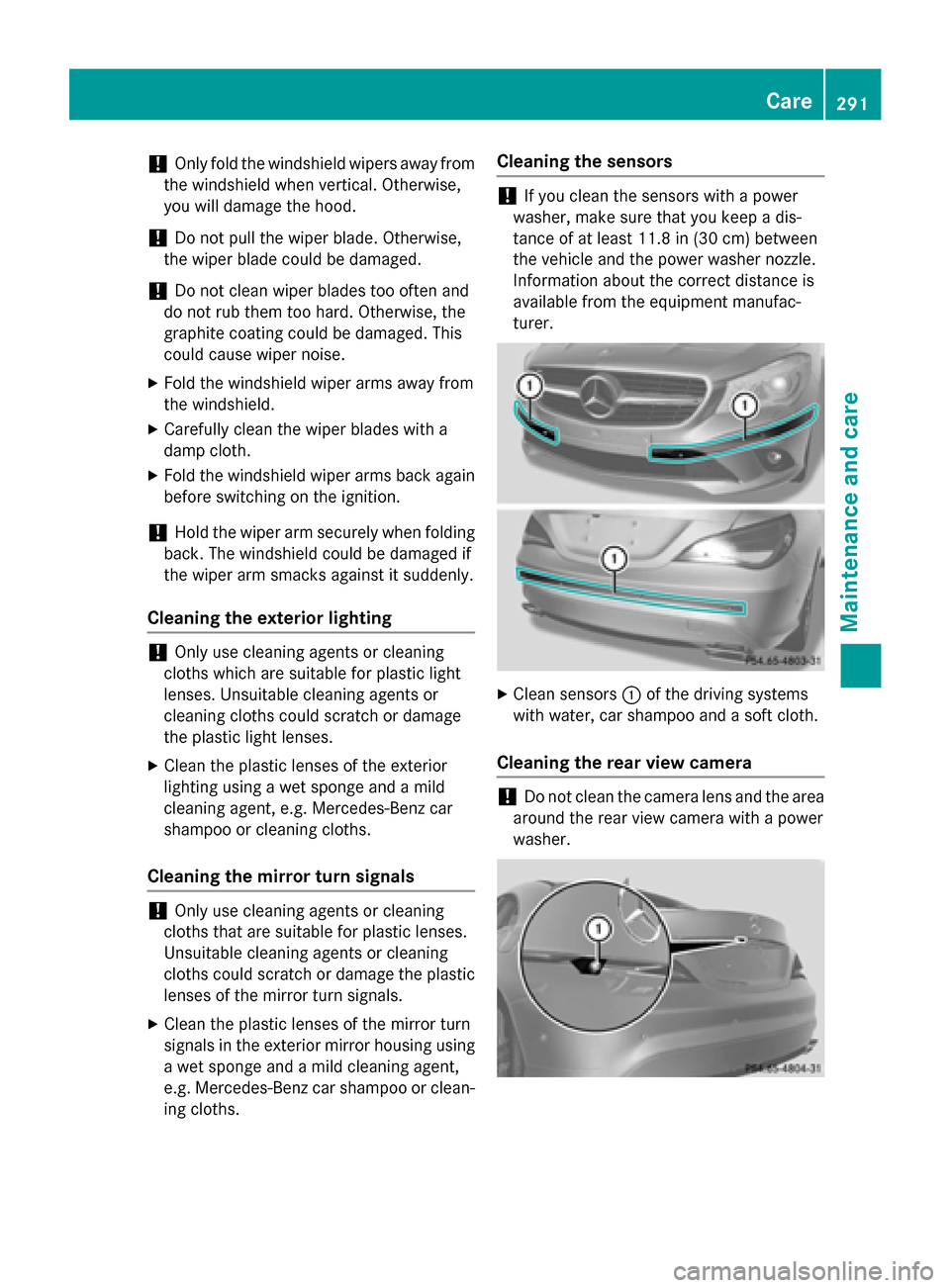 MERCEDES-BENZ CLA-Class 2014 C117 Owners Manual !
Only fold the windshield wipers away from
the windshield when vertical. Otherwise,
you will damage the hood.
! Do not pull the wiper blade. Otherwise,
the wiper blade could be damaged.
! Do not clea