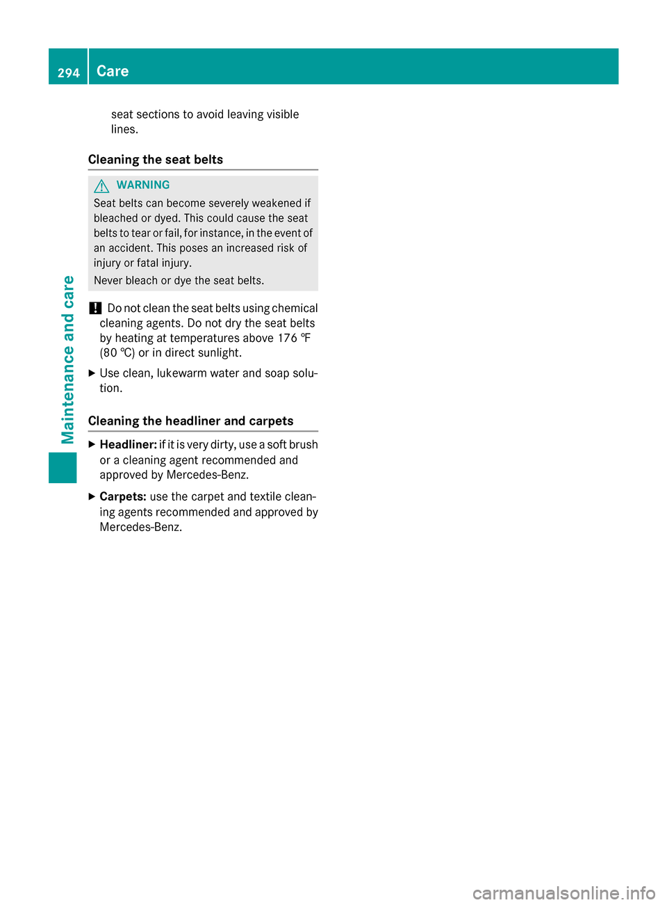 MERCEDES-BENZ CLA-Class 2014 C117 User Guide seat sections to avoid leaving visible
lines.
Cleaning the seat belts G
WARNING
Seat belts can become severely weakened if
bleached or dyed. This could cause the seat
belts to tear or fail, for instan