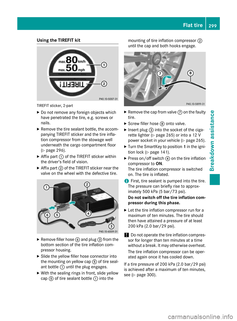 MERCEDES-BENZ CLA-Class 2014 C117 Owners Manual Using the TIREFIT kit
TIREFIT sticker, 2-part
X Do not remove any foreign objects which
have penetrated the tire, e.g. screws or
nails.
X Remove the tire sealant bottle, the accom-
panying TIREFIT sti MERCEDES-BENZ CLA-Class 2014 C117 Owners Manual Using the TIREFIT kit
TIREFIT sticker, 2-part
X Do not remove any foreign objects which
have penetrated the tire, e.g. screws or
nails.
X Remove the tire sealant bottle, the accom-
panying TIREFIT sti