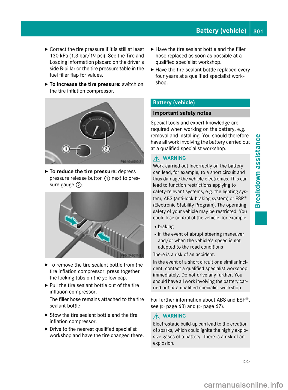 MERCEDES-BENZ CLA-Class 2014 C117 Owners Manual X
Correct the tire pressure if it is still at least
130 kP a(1.3 bar/19 psi). See the Tire and
Loading Information placard on the drivers side B-pillaro r the tire pressure table in the
fuel filler f MERCEDES-BENZ CLA-Class 2014 C117 Owners Manual X
Correct the tire pressure if it is still at least
130 kP a(1.3 bar/19 psi). See the Tire and
Loading Information placard on the drivers side B-pillaro r the tire pressure table in the
fuel filler f
