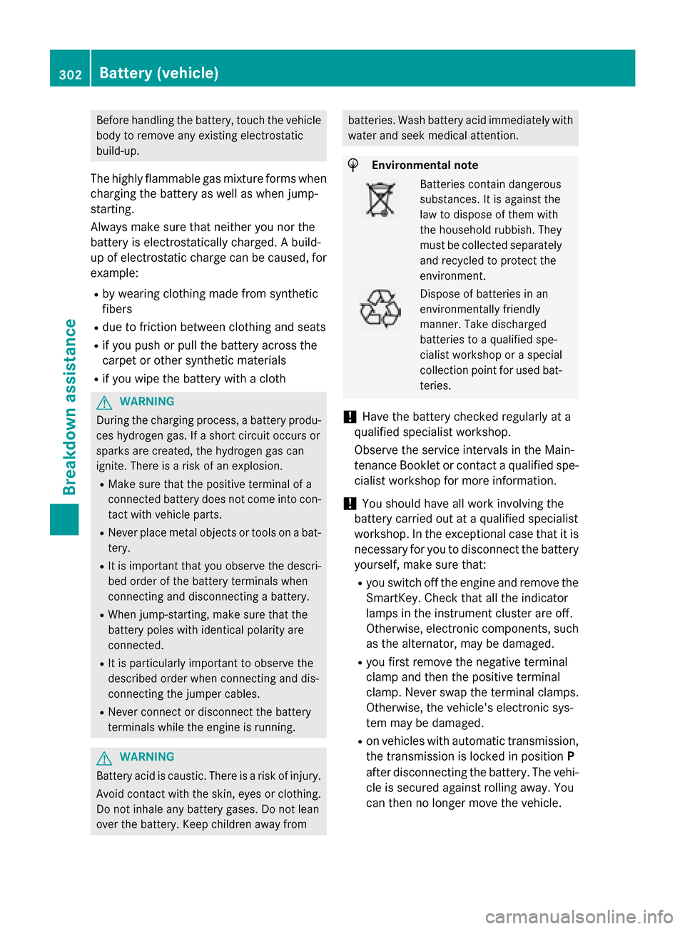 MERCEDES-BENZ CLA-Class 2014 C117 Owners Manual Before handling the battery, touch the vehicle
body to remove any existing electrostatic
build-up.
The highly flammable gas mixture forms when
charging the battery as well as when jump-
starting.
Alwa MERCEDES-BENZ CLA-Class 2014 C117 Owners Manual Before handling the battery, touch the vehicle
body to remove any existing electrostatic
build-up.
The highly flammable gas mixture forms when
charging the battery as well as when jump-
starting.
Alwa