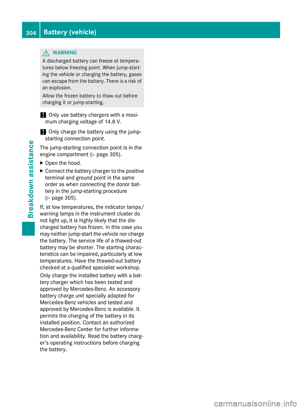 MERCEDES-BENZ CLA-Class 2014 C117 Owners Manual G
WARNING
A discharged battery can freeze at tempera-
tures below freezing point. When jump-start-
ing the vehicle or charging the battery, gases can escape from the battery. There is a risk of
an exp MERCEDES-BENZ CLA-Class 2014 C117 Owners Manual G
WARNING
A discharged battery can freeze at tempera-
tures below freezing point. When jump-start-
ing the vehicle or charging the battery, gases can escape from the battery. There is a risk of
an exp
