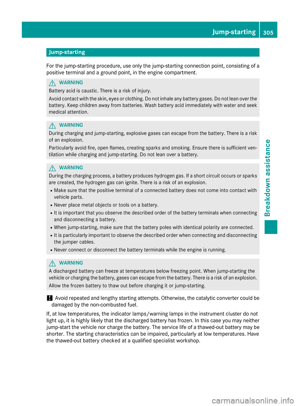 MERCEDES-BENZ CLA-Class 2014 C117 Owners Manual Jump-starting
For the jump-starting procedure, use only the jump-starting connection point, consisting of a positive terminal and a ground point, in the engine compartment. G
WARNING
Battery acid is c