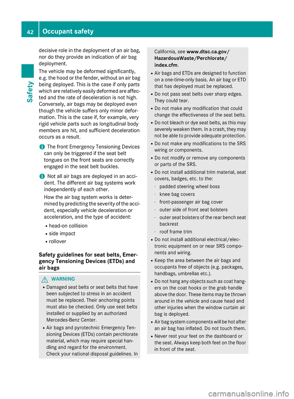MERCEDES-BENZ CLA-Class 2014 C117 Service Manual decisive role in the deployment of an air bag,
nor do they provide an indication of air bag
deployment.
The vehicle may be deformed significantly,
e.g. the hood or the fender, without an air bag
being MERCEDES-BENZ CLA-Class 2014 C117 Service Manual decisive role in the deployment of an air bag,
nor do they provide an indication of air bag
deployment.
The vehicle may be deformed significantly,
e.g. the hood or the fender, without an air bag
being