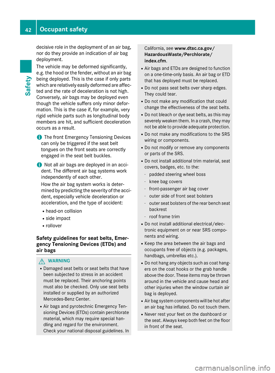 MERCEDES-BENZ CLA-Class 2014 C117 Service Manual decisive role in the deployment of an air bag,
nor do they provide an indication of air bag
deployment.
The vehicle may be deformed significantly,
e.g. the hood or the fender, without an air bag
being