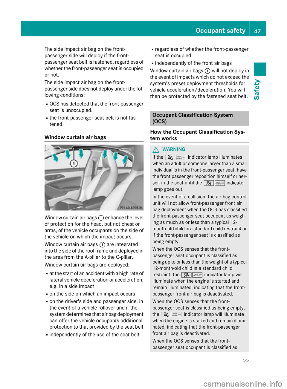 MERCEDES-BENZ CLA-Class 2014 C117 Service Manual The side impact air bag on the front-
passenger side will deploy if the front-
passenger seat belt is fastened, regardless of whether the front-passenger seat is occupied
or not.
The side impact air b