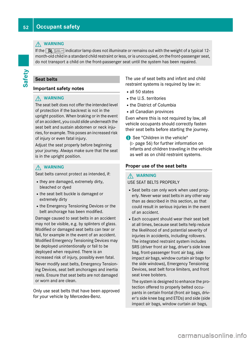 MERCEDES-BENZ CLA-Class 2014 C117 Workshop Manual G
WARNING
If the 00730074 indicator lamp does not illuminate or remains out with the weight of a typical 12-
month-old child in a standard child restraint or less, or is unoccupied, on the front-passe MERCEDES-BENZ CLA-Class 2014 C117 Workshop Manual G
WARNING
If the 00730074 indicator lamp does not illuminate or remains out with the weight of a typical 12-
month-old child in a standard child restraint or less, or is unoccupied, on the front-passe