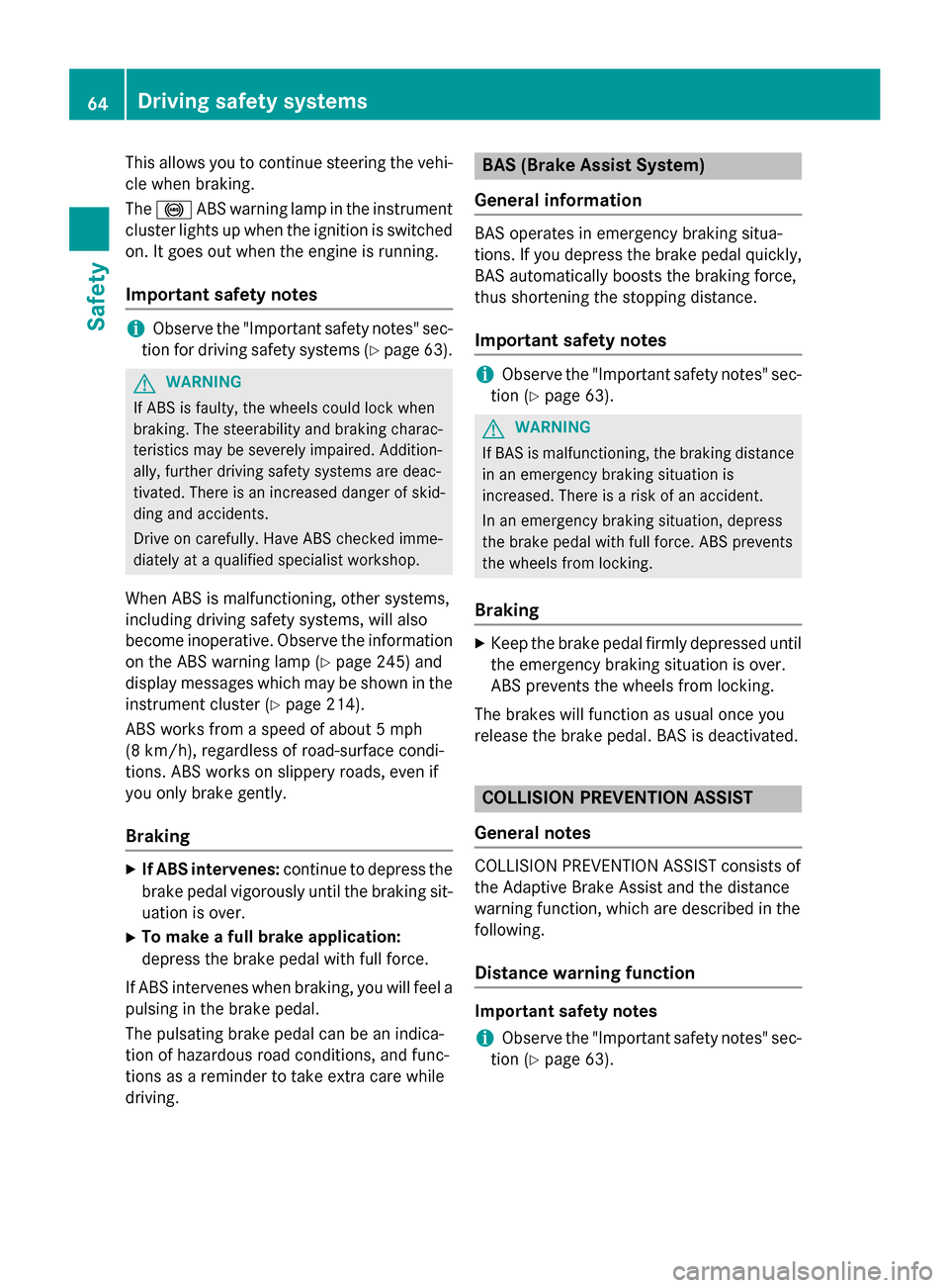 MERCEDES-BENZ CLA-Class 2014 C117 Owners Manual This allows you to continue steering the vehi-
cle when braking.
The 0025 ABS warning lamp in the instrument
cluster lights up when the ignition is switched on. It goes out when the engine is running.