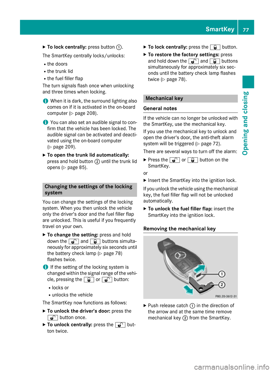 MERCEDES-BENZ CLA-Class 2014 C117 Manual PDF X
To lock centrally: press button0043.
The SmartKey centrally locks/unlocks: R the doors
R the trunk lid
R the fuel filler flap
The turn signals flash once when unlocking
and three times when locking. MERCEDES-BENZ CLA-Class 2014 C117 Manual PDF X
To lock centrally: press button0043.
The SmartKey centrally locks/unlocks: R the doors
R the trunk lid
R the fuel filler flap
The turn signals flash once when unlocking
and three times when locking.
