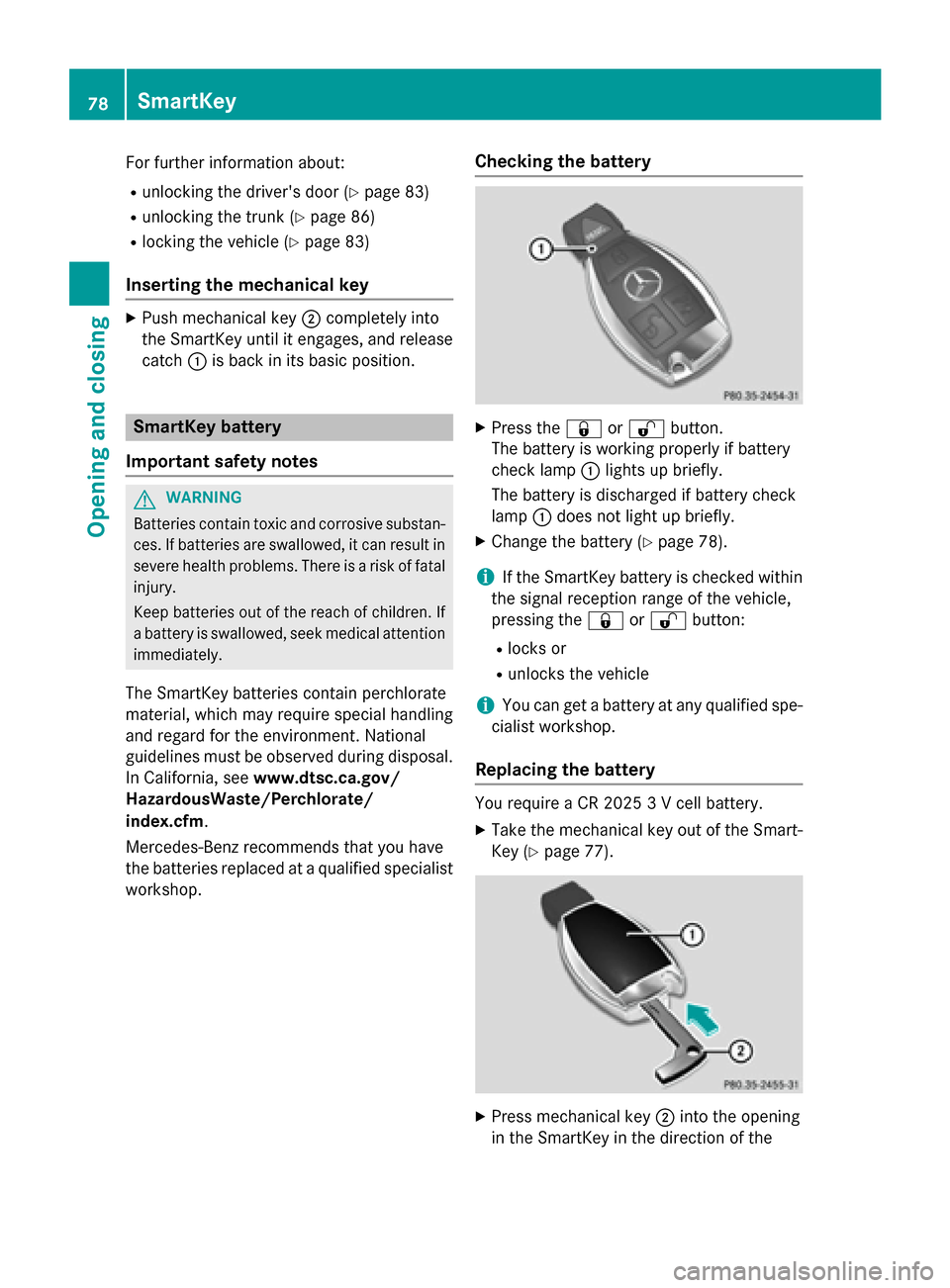 MERCEDES-BENZ CLA-Class 2014 C117 Owners Manual For further information about:
R unlocking the drivers door (Y page 83)
R unlocking the trunk (Y page 86)
R locking the vehicle (Y page 83)
Inserting the mechanical key X
Push mechanical key 0044comp