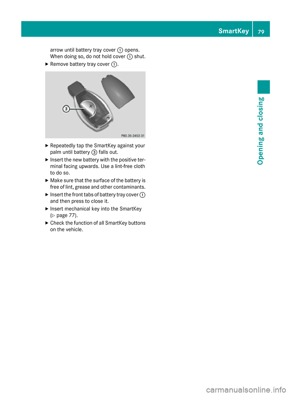 MERCEDES-BENZ CLA-Class 2014 C117 Owners Manual arrow until battery tray cover
0043opens.
When doing so, do not hold cover 0043shut.
X Remove battery tray cover 0043.X
Repeatedly tap the SmartKey against your
palm until battery 0087falls out.
X Ins